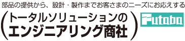 部品の提供から、設計・製作までお客さまのニーズにお応えする トータルソリューションのエンジニアリング商社 フタバ商会